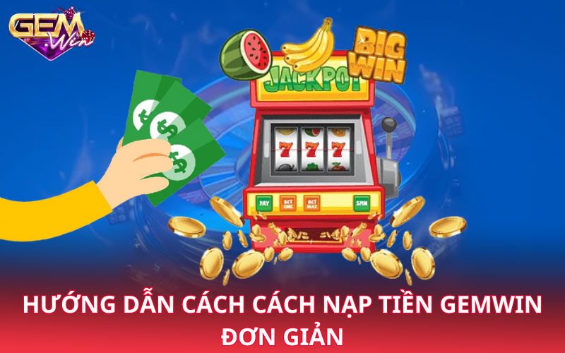 Hướng dẫn cách cách nạp tiền Gemwin đơn giản