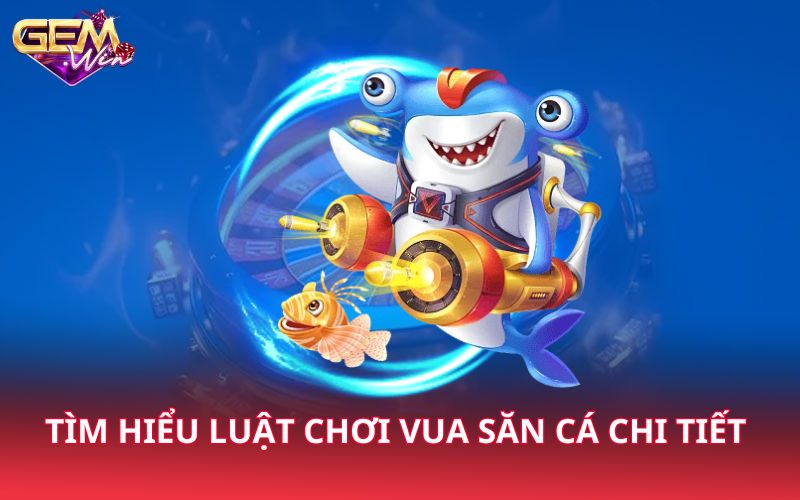 Tìm hiểu luật chơi vua săn cá chi tiết 